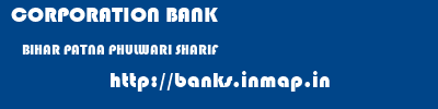 CORPORATION BANK  BIHAR PATNA PHULWARI SHARIF   banks information 